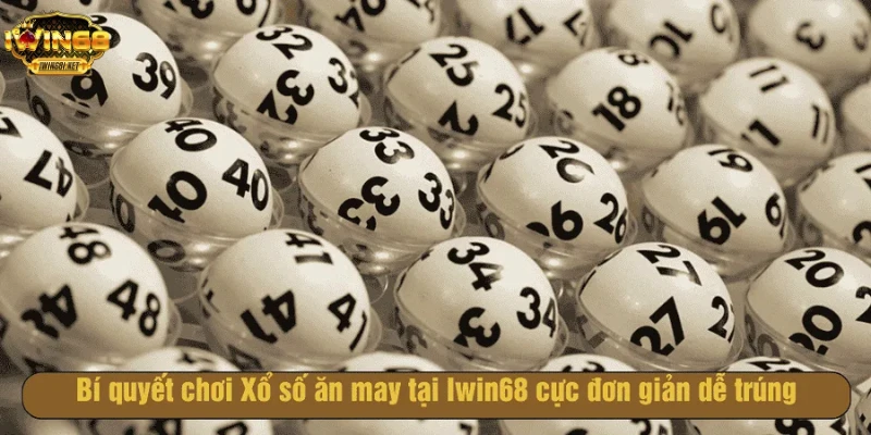 Bí quyết chơi Xổ số ăn may tại Iwin68 chuẩn nhất