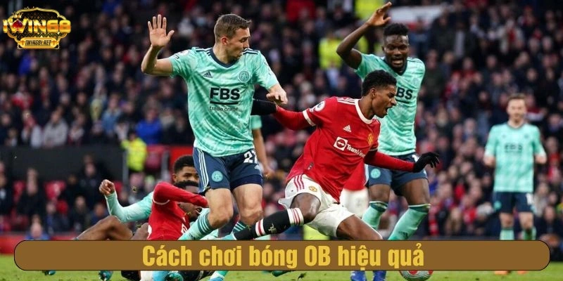 Cách chơi bóng OB hiệu quả
