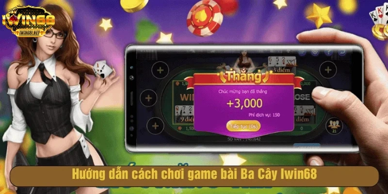 Hướng dẫn cách chơi game bài Ba Cây Iwin68