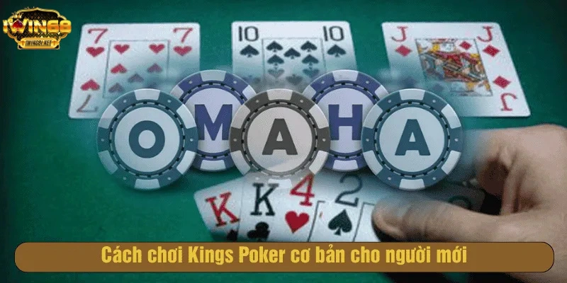Cách chơi Kings Poker cơ bản cho người mới