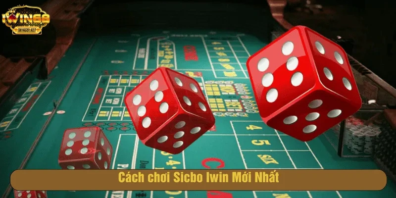 Cách chơi Sicbo Iwin Mới Nhất