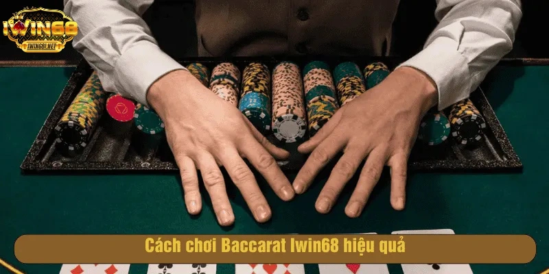 Cách chơi Baccarat Iwin68 hiệu quả