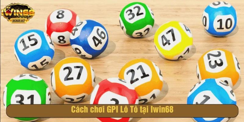 Chi tiết cách chơi GPI Lô Tô tại Iwin68