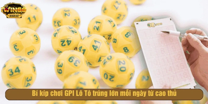 Bí kíp chơi GPI Lô Tô trúng lớn mỗi ngày từ cao thủ
