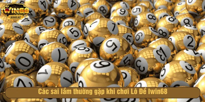 Các sai lầm thường gặp khi chơi Lô Đề Iwin68