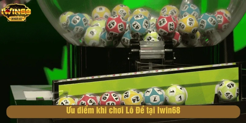 Tận hưởng nhiều ưu điểm khi chơi Lô Đề tại Iwin68