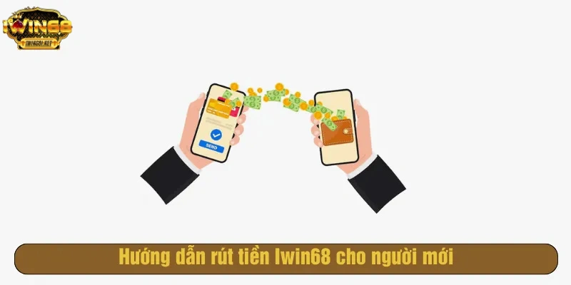 Hướng dẫn rút tiền Iwin68 cho người mới