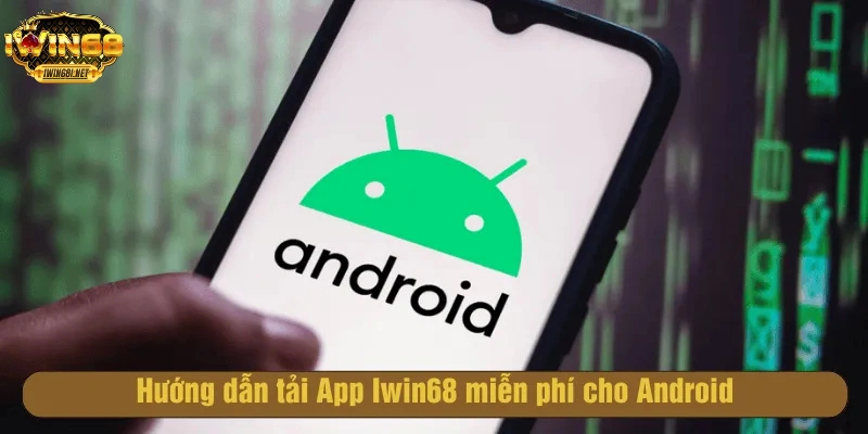Hướng dẫn tải App Iwin68 miễn phí cho Android