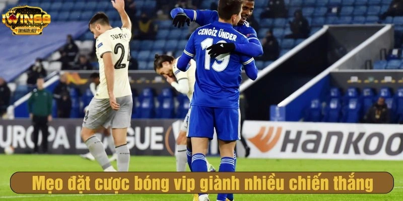 Mẹo đặt cược bóng vip giành nhiều chiến thắng