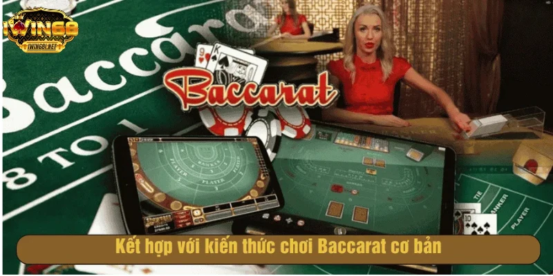 Kết hợp với kiến thức chơi Baccarat cơ bản